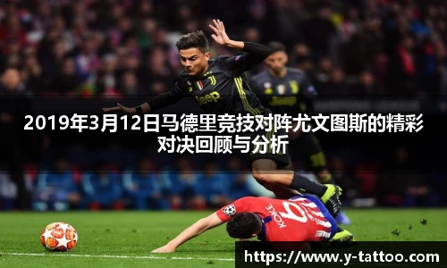2019年3月12日马德里竞技对阵尤文图斯的精彩对决回顾与分析