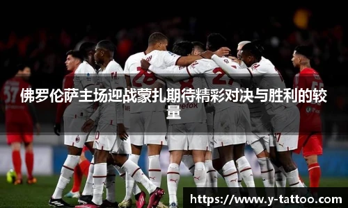 佛罗伦萨主场迎战蒙扎期待精彩对决与胜利的较量